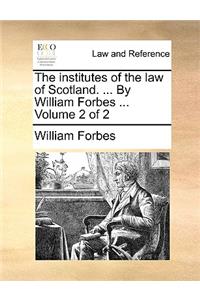The Institutes of the Law of Scotland. ... by William Forbes ... Volume 2 of 2