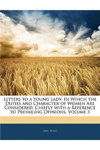 Letters to a Young Lady: In Which the Duties and Character of Women Are Considered, Chiefly with a Reference to Prevailing Opinions, Volume 3