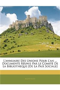 L'Annuaire Des Unions Pour l'An ... Documents Réunis Par Le Comité de la Bibliotheque [de La Paix Sociale]