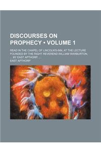 Discourses on Prophecy (Volume 1); Read in the Chapel of Lincoln's-Inn, at the Lecture Founded by the Right Reverend William Warburton, by East Apthorp,