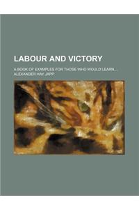 Labour and Victory; A Book of Examples for Those Who Would Learn
