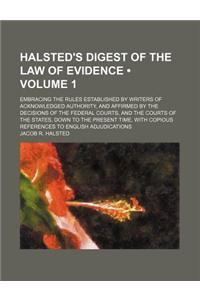 Halsted's Digest of the Law of Evidence (Volume 1); Embracing the Rules Established by Writers of Acknowledged Authority, and Affirmed by the Decision