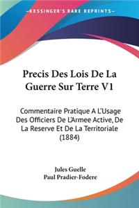 Precis Des Lois De La Guerre Sur Terre V1: Commentaire Pratique A L'Usage Des Officiers De L'Armee Active, De La Reserve Et De La Territoriale (1884)