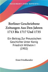 Berliner Geschriebene Zeitungen Aus Den Jahren 1713 Bis 1717 Und 1735