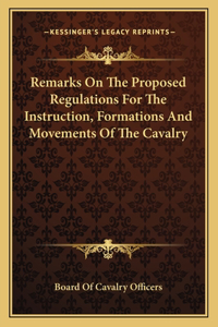 Remarks On The Proposed Regulations For The Instruction, Formations And Movements Of The Cavalry