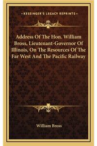 Address of the Hon. William Bross, Lieutenant-Governor of Illinois, on the Resources of the Far West and the Pacific Railway