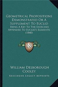 Geometrical Propositions Demonstrated or a Supplement to Euclid