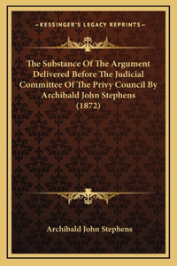 The Substance of the Argument Delivered Before the Judicial Committee of the Privy Council by Archibald John Stephens (1872)