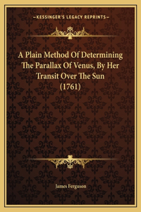 Plain Method Of Determining The Parallax Of Venus, By Her Transit Over The Sun (1761)
