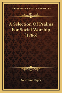 A Selection Of Psalms For Social Worship (1786)