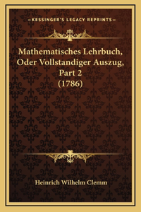 Mathematisches Lehrbuch, Oder Vollstandiger Auszug, Part 2 (1786)