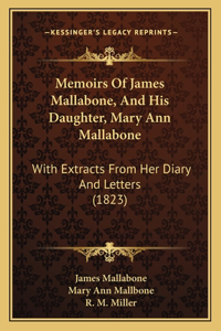 Memoirs Of James Mallabone, And His Daughter, Mary Ann Mallabone