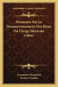 Memoires Sur Le Desamortissement Des Biens Du Clerge Mexicain (1864)