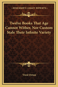 Twelve Books That Age Cannot Wither, Nor Custom Stale Their Infinite Variety