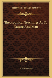 Theosophical Teachings As To Nature And Man