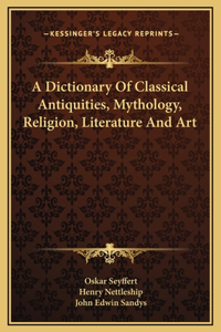 Dictionary Of Classical Antiquities, Mythology, Religion, Literature And Art