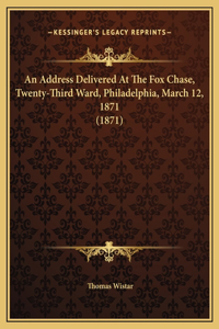 An Address Delivered At The Fox Chase, Twenty-Third Ward, Philadelphia, March 12, 1871 (1871)