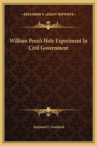 William Penn's Holy Experiment In Civil Government