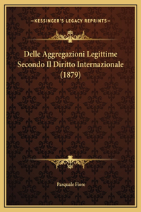 Delle Aggregazioni Legittime Secondo Il Diritto Internazionale (1879)