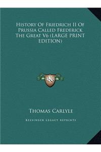 History of Friedrich II of Prussia Called Frederick the Great V6