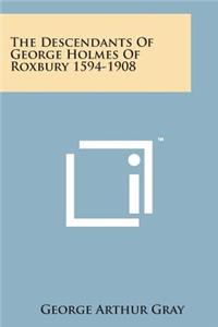 Descendants of George Holmes of Roxbury 1594-1908