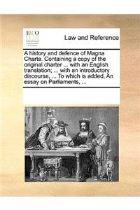 A History and Defence of Magna Charta. Containing a Copy of the Original Charter ... with an English Translation; ... with an Introductory Discourse, ... to Which Is Added, an Essay on Parliaments, ...