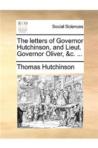 The Letters of Governor Hutchinson, and Lieut. Governor Oliver, &C. ...