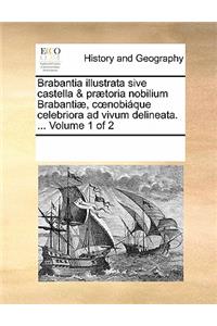 Brabantia Illustrata Sive Castella & Praetoria Nobilium Brabantiae, C Nobiaque Celebriora Ad Vivum Delineata. ... Volume 1 of 2