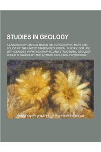 Studies in Geology; A Laboratory Manual Based on Topographic Maps and Folios of the United States Geological Survey, for Use with Classes in Physiogra