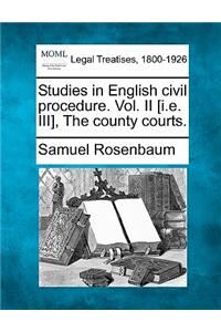 Studies in English Civil Procedure. Vol. II [I.E. III], the County Courts.