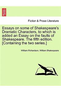 Essays on Some of Shakespeare's Dramatic Characters, to Which Is Added an Essay on the Faults of Shakespeare. the Fifth Edition. [Containing the Two Series.]
