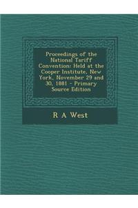 Proceedings of the National Tariff Convention: Held at the Cooper Institute, New York, November 29 and 30, 1881