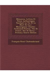 Mémoires, Lettres Et Pièces Authentiques Touchant La Vie Et La Mort De S.a.r. Monseigneur Charles-ferdinand D'artois, Fils De France, Duc De Berry