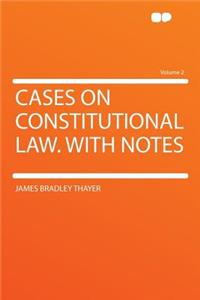 Cases on Constitutional Law. with Notes Volume 2