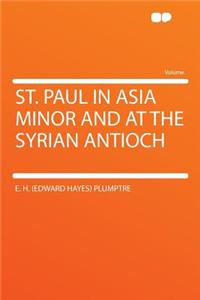 St. Paul in Asia Minor and at the Syrian Antioch