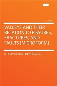 Valleys and Their Relation to Fissures, Fractures, and Faults [microform]
