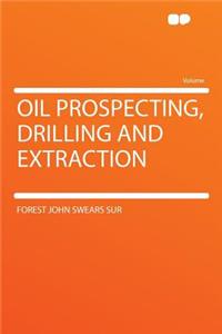 Oil Prospecting, Drilling and Extraction