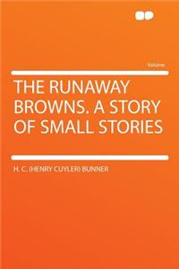 The Runaway Browns. a Story of Small Stories