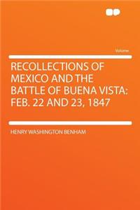 Recollections of Mexico and the Battle of Buena Vista: Feb. 22 and 23, 1847