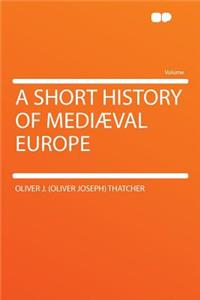 A Short History of Mediï¿½val Europe