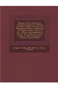 Memoir of Col. Joshua Fry, Sometime Professor in William and Mary College, Virginia, and Washington's Senior in Command of Virginia Forces, 1754, Etc.