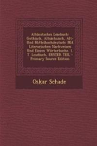 Altdeutsches Lesebuch: Gothisch, Altsachsisch, Alt- Und Mittelhochdeutsch: Mit Literarischen Nachweisen Und Einem Worterbuche. 1. T. Lesebuch, Erster Teil