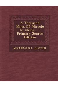 A Thousand Miles of Miracle in China... - Primary Source Edition