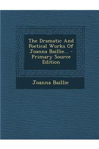 The Dramatic and Poetical Works of Joanna Baillie...