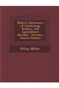 Miller's Dictionary of Gardening, Botany, and Agriculture: Revised - Primary Source Edition
