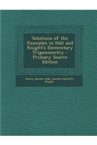 Solutions of the Examples in Hall and Knight's Elementary Trigonometry