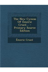 The New Cyneas of Emeric Cruce... - Primary Source Edition