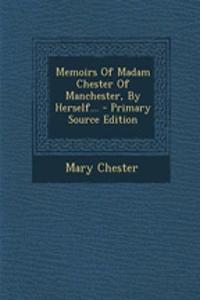 Memoirs of Madam Chester of Manchester, by Herself...