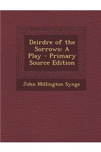 Deirdre of the Sorrows: A Play - Primary Source Edition