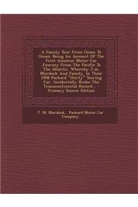 A Family Tour from Ocean to Ocean: Being an Account of the First Amateur Motor Car Journey from the Pacific to the Atlantic, Whereby J.M. Murdock and
